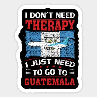 I Don't Need Therapy I Just Need To Go To Guatemala Sticker